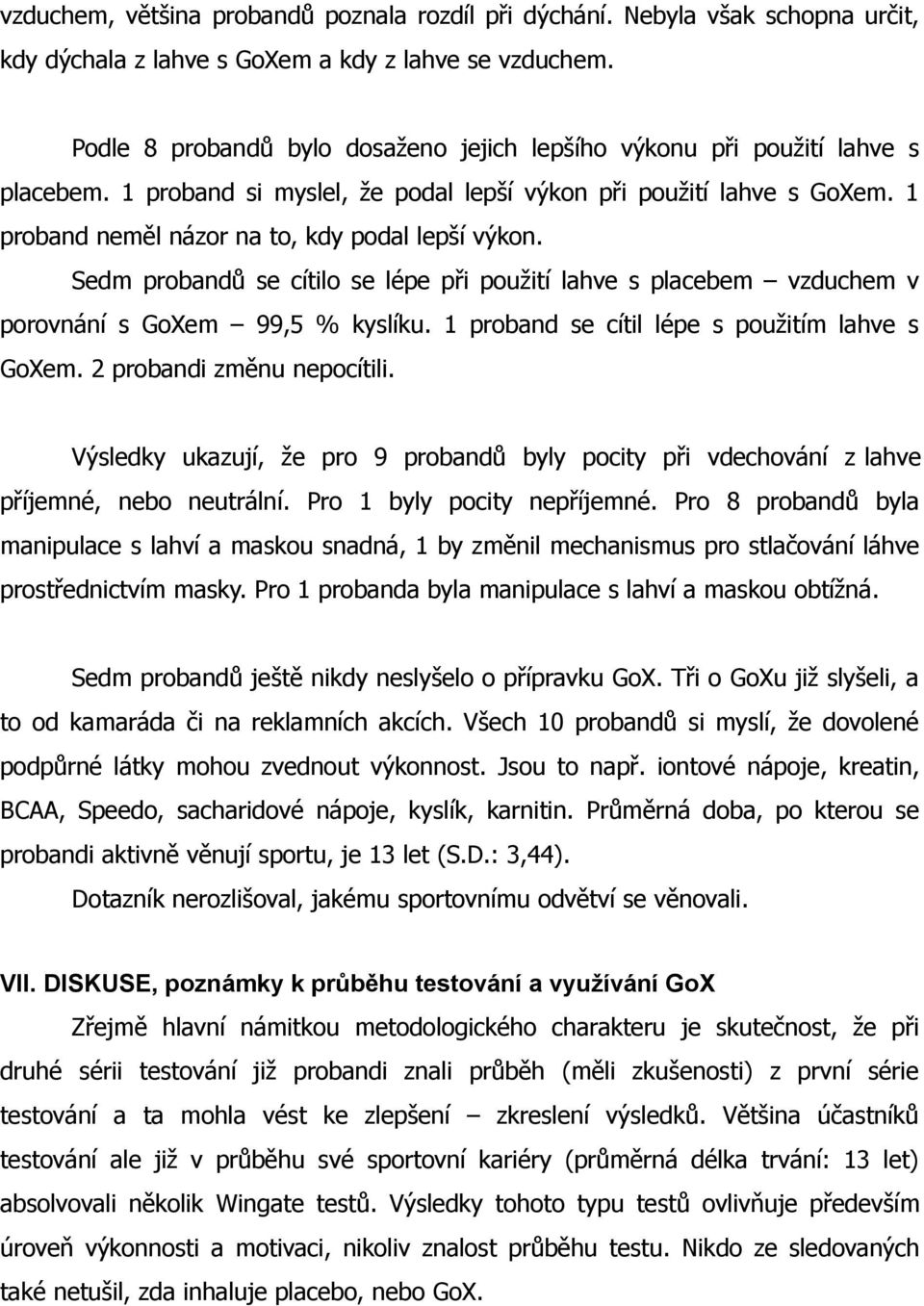 1 proband neměl názor na to, kdy podal lepší výkon. Sedm probandů se cítilo se lépe při použití lahve s placebem vzduchem v porovnání s GoXem 99,5 % kyslíku.