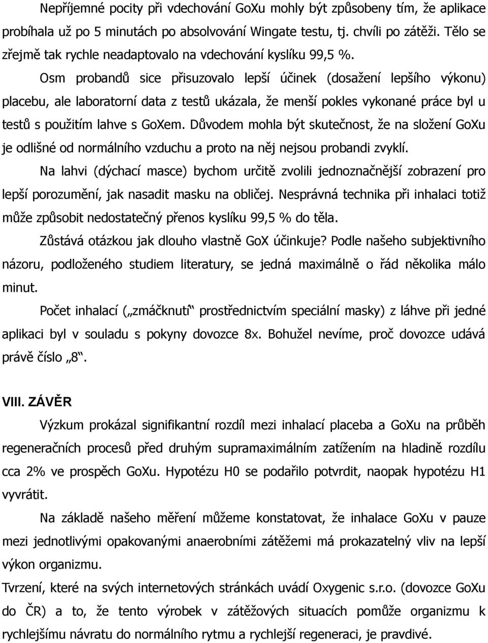 Osm probandů sice přisuzovalo lepší účinek (dosažení lepšího výkonu) placebu, ale laboratorní data z testů ukázala, že menší pokles vykonané práce byl u testů s použitím lahve s GoXem.