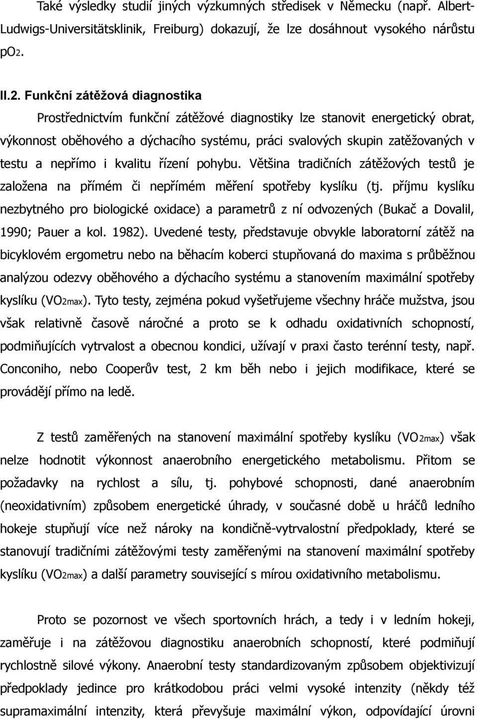 nepřímo i kvalitu řízení pohybu. Většina tradičních zátěžových testů je založena na přímém či nepřímém měření spotřeby kyslíku (tj.