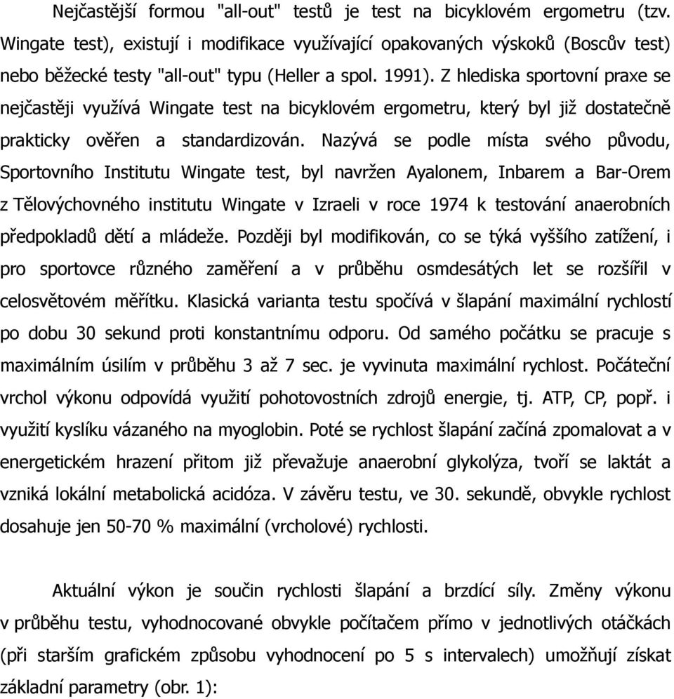 Z hlediska sportovní praxe se nejčastěji využívá Wingate test na bicyklovém ergometru, který byl již dostatečně prakticky ověřen a standardizován.