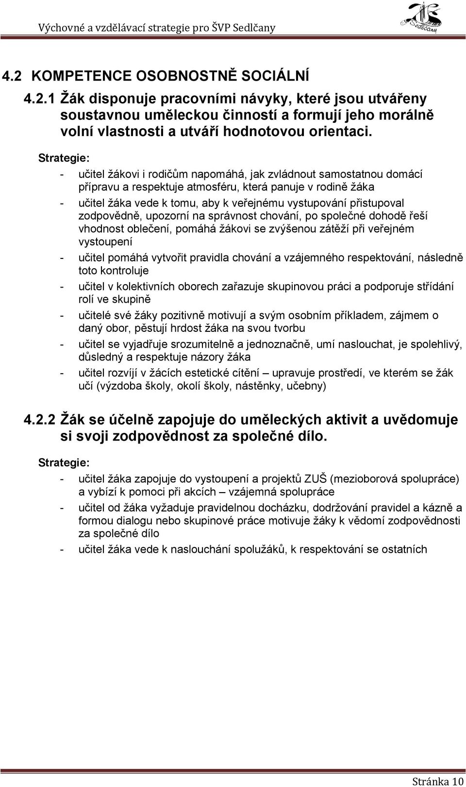 Strategie: - učitel ţákovi i rodičům napomáhá, jak zvládnout samostatnou domácí přípravu a respektuje atmosféru, která panuje v rodině ţáka - učitel ţáka vede k tomu, aby k veřejnému vystupování