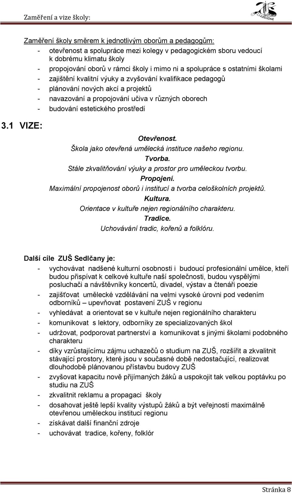 budování estetického prostředí 3.1 VIZE: Otevřenost. Škola jako otevřená umělecká instituce našeho regionu. Tvorba. Stále zkvalitňování výuky a prostor pro uměleckou tvorbu. Propojení.