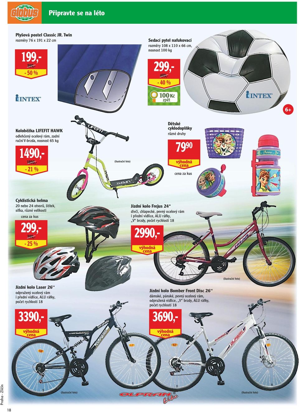ruční V-brzda, nosnost 65 kg 1490,- 1890,- - 21 % Dětské cyklodoplňky 79 90 cena za kus Cyklistická helma 20 nebo 24 otvorů, štítek, síťka, různé velikosti cena za kus 299,- 399,- - 25 % Jízdní