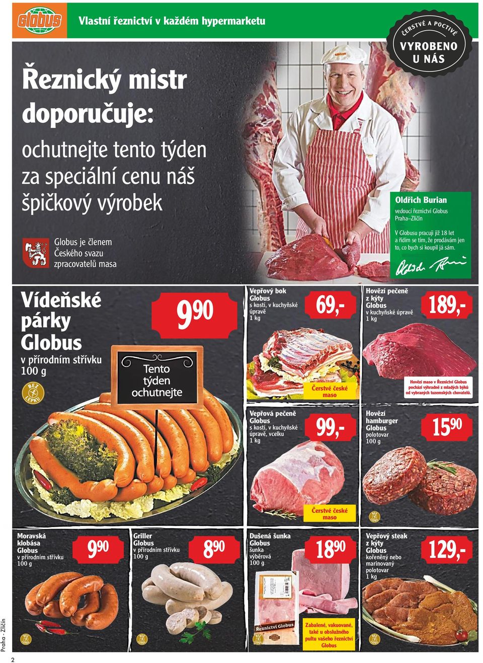 Vídeňské párky Globus v přírodním střívku 9 90 Vepřový bok Globus s kostí, v kuchyňské úpravě 1 kg 69,- Hovězí pečeně z kýty Globus v kuchyňské úpravě 1 kg 189,- Čerstvé české maso Vepřová pečeně