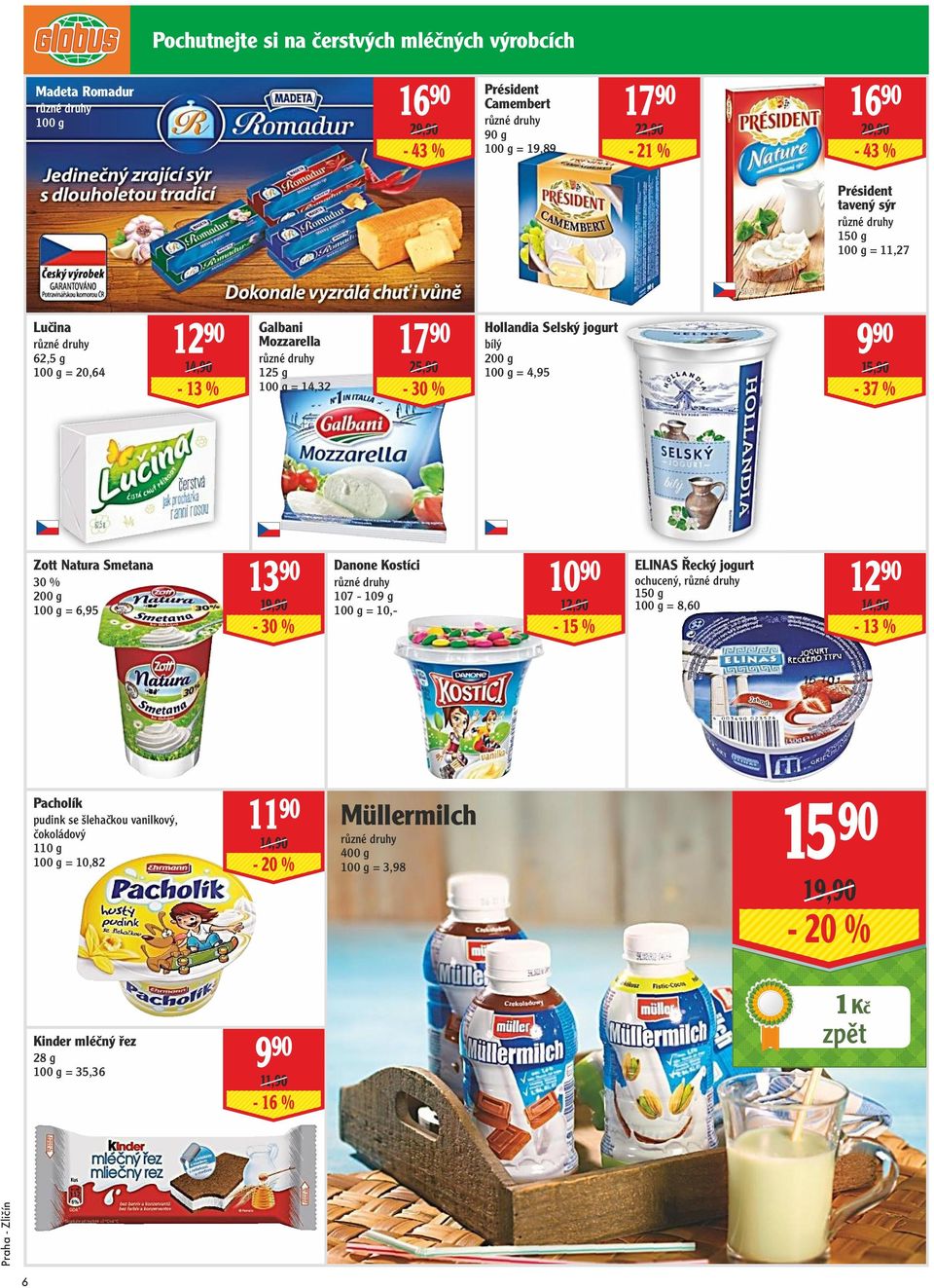 Zott Natura Smetana 30 % 200 g = 6,95 13 90 19,90-30 % Danone Kostíci 107-109 g = 10,- 10 90 12,90-15 % ELINAS Řecký jogurt ochucený, 150 g = 8,60 12 90 14,90-13 %