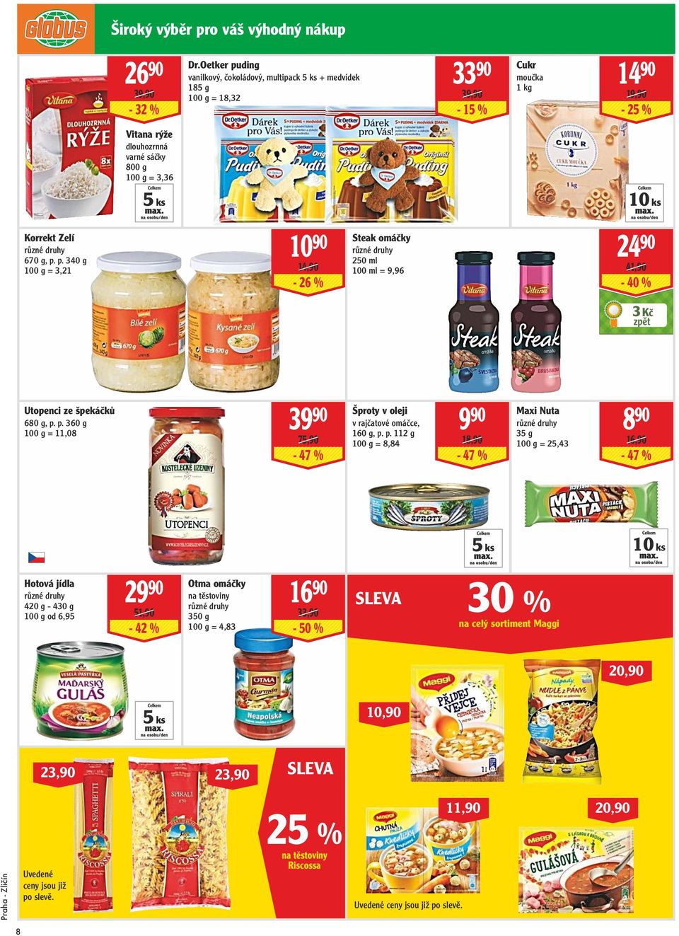 Zelí 670 g, p. p. 340 g = 3,21 10 90 14,90-26 % Steak omáčky 250 ml 100 ml = 9,96 24 90 41,90-40 % 3 Kč Utopenci ze špekáčků 680 g, p. p. 360 g = 11,08 39 90 75,90-47 % Šproty v oleji v rajčatové omáčce, 160 g, p.