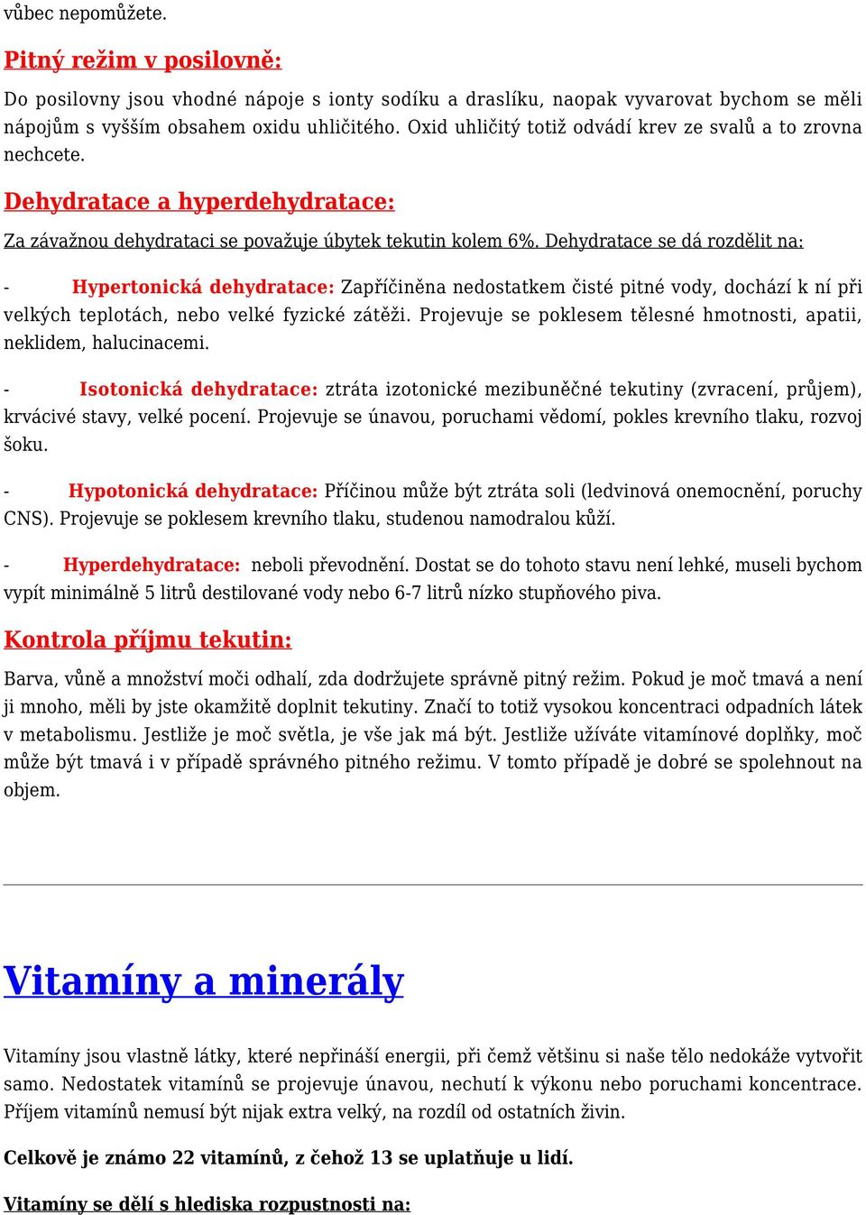 Dehydratace se dá rozdělit na: - Hypertonická dehydratace: Zapříčiněna nedostatkem čisté pitné vody, dochází k ní při velkých teplotách, nebo velké fyzické zátěži.