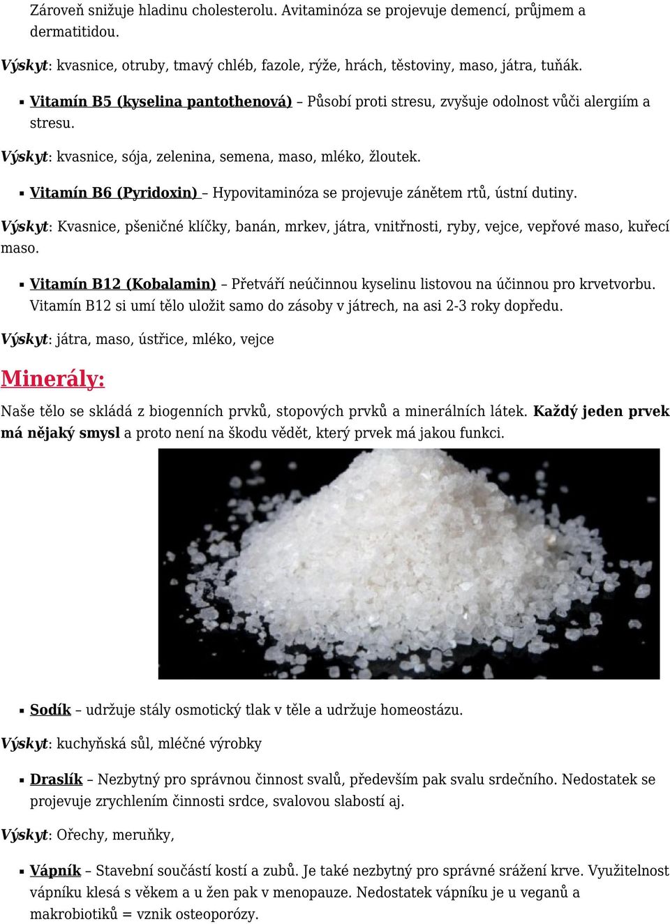 Vitamín B6 (Pyridoxin) Hypovitaminóza se projevuje zánětem rtů, ústní dutiny. Výskyt: Kvasnice, pšeničné klíčky, banán, mrkev, játra, vnitřnosti, ryby, vejce, vepřové maso, kuřecí maso.