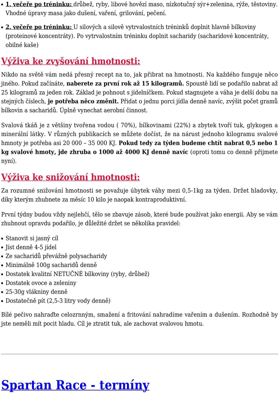 Po vytrvalostním tréninku doplnit sacharidy (sacharidové koncentráty, obilné kaše) Výživa ke zvyšování hmotnosti: Nikdo na světě vám nedá přesný recept na to, jak přibrat na hmotnosti.