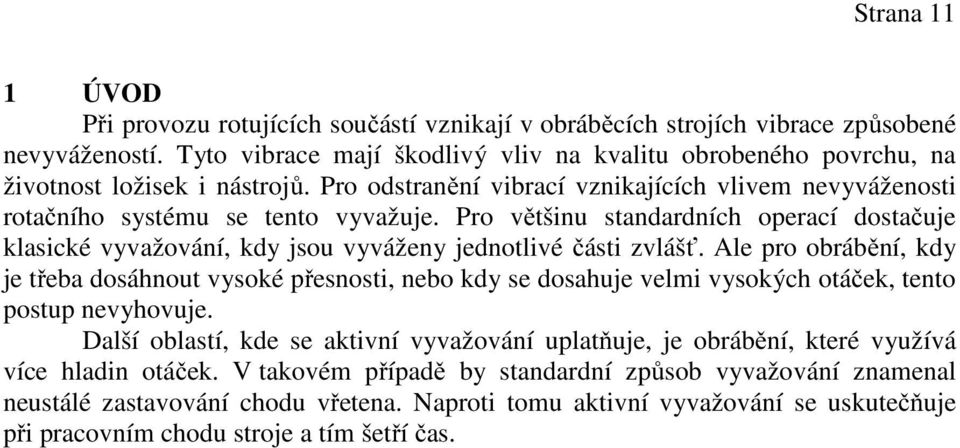 Pro většinu standardních operací dostačuje klasické vyvažování, kdy jsou vyváženy jednotlivé části zvlášť.