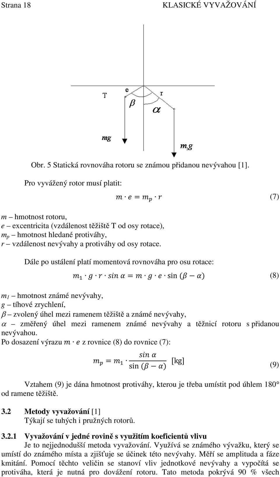 = (7) Dále po ustálení platí momentová rovnováha pro osu rotace: = sin ( ) (8) m 1 hmotnost známé nevývahy, g tíhové zrychlení, β zvolený úhel mezi ramenem těžiště a známé nevývahy, α změřený úhel