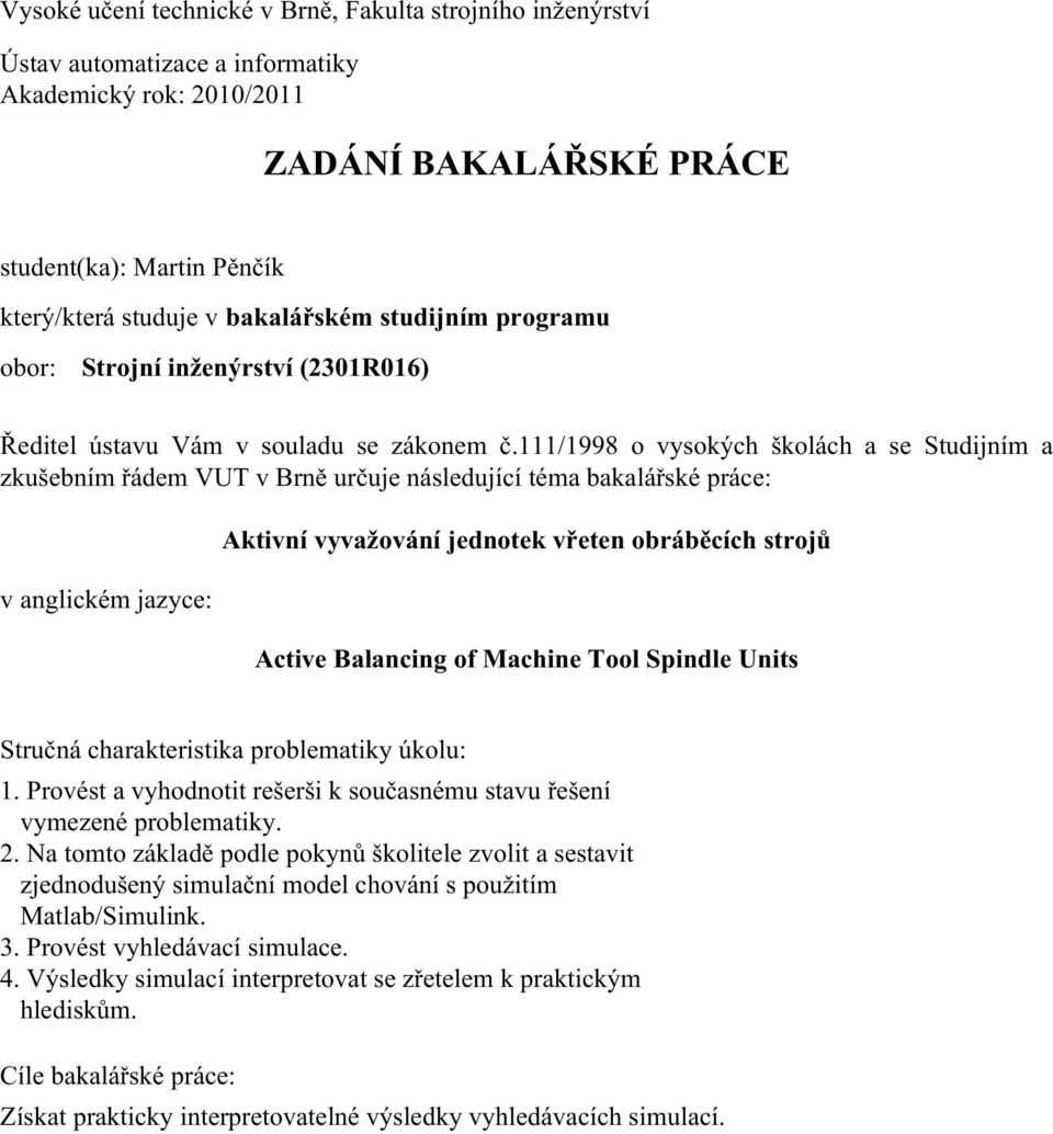 111/1998 o vysokých školách a se Studijním a zkušebním řádem VUT v Brně určuje následující téma bakalářské práce: v anglickém jazyce: Aktivní vyvažování jednotek vřeten obráběcích strojů Active