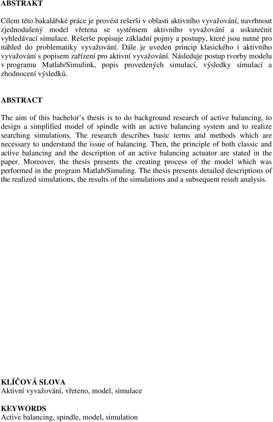 Následuje postup tvorby modelu v programu Matlab/Simulink, popis provedených simulací, výsledky simulací a zhodnocení výsledků.