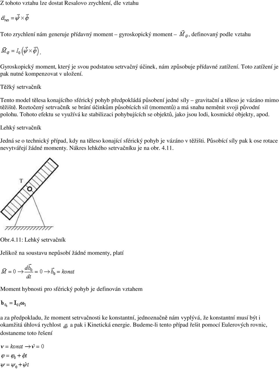 Těžký setrvačník Tento model tělesa konajícího sférický pohyb předpokládá působení jedné síly gravitační a těleso je vázáno mimo těžiště.