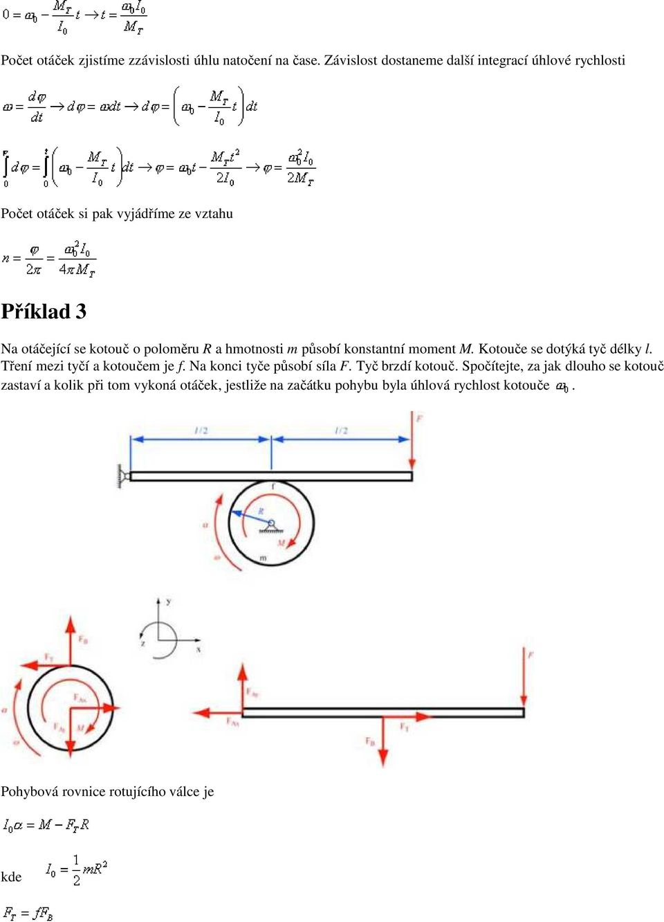 poloměru R a hmotnosti m působí konstantní moment M. Kotouče se dotýká tyč délky l. Tření mezi tyčí a kotoučem je f.
