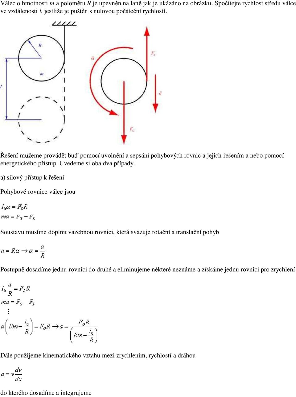 Řešení můžeme provádět buď pomocí uvolnění a sepsání pohybových rovnic a jejichřešením a nebo pomocí energetického přístup. Uvedeme si oba dva případy.