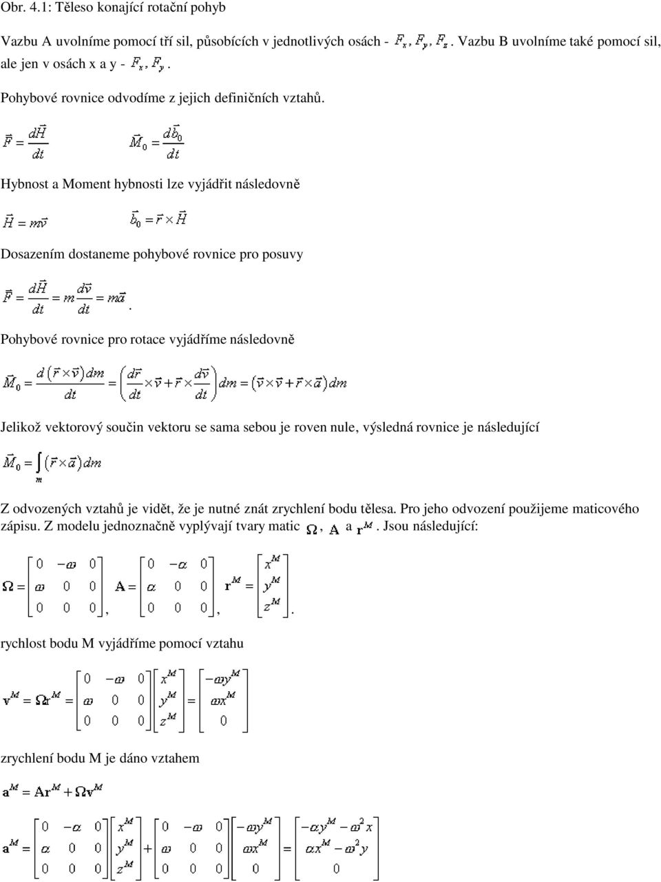 Hybnost a Moment hybnosti lze vyjádřit následovně Dosazením dostaneme pohybové rovnice pro posuvy.