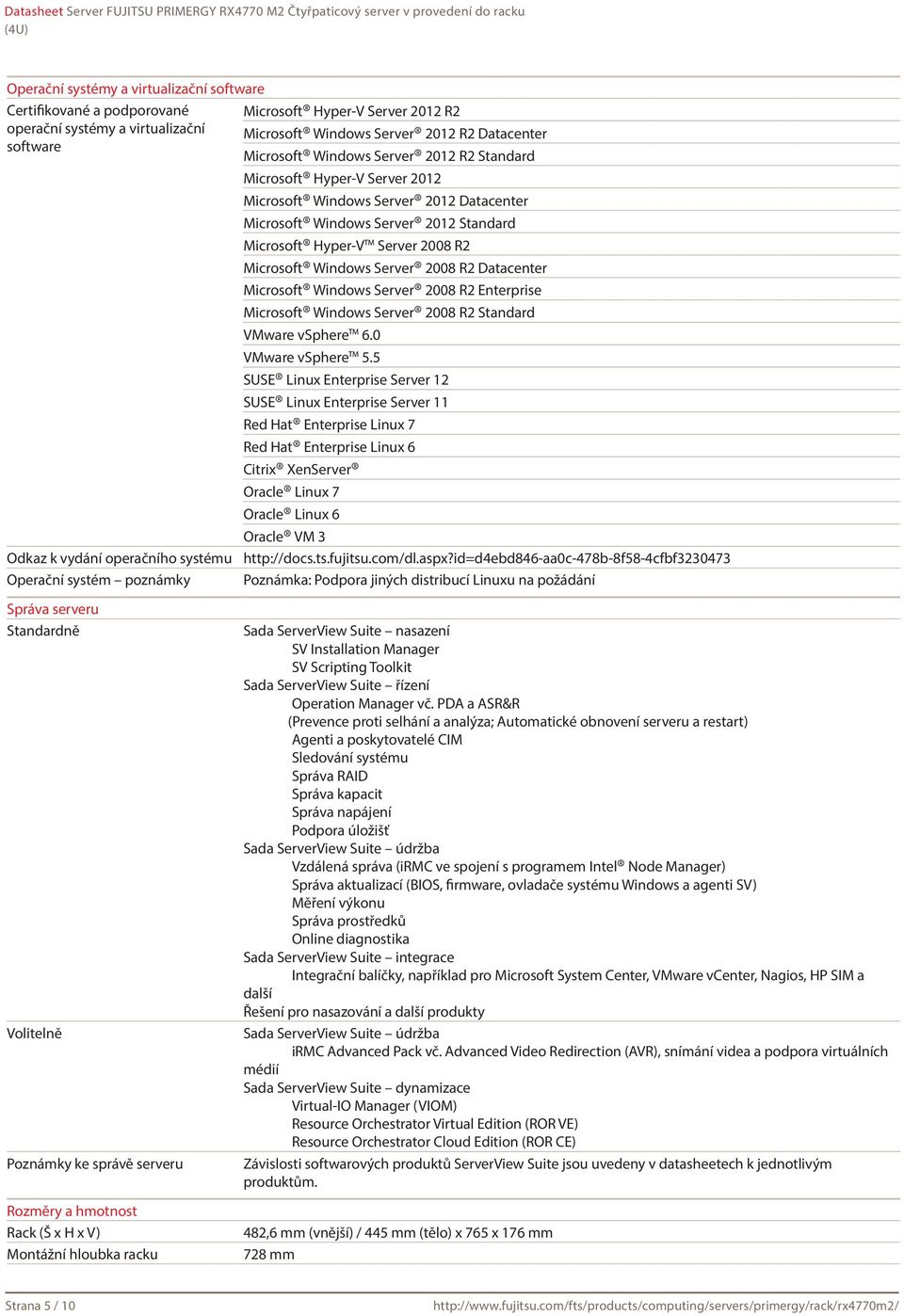 Standard Microsoft Hyper-V Server 2008 R2 Microsoft Windows Server 2008 R2 Datacenter Microsoft Windows Server 2008 R2 Enterprise Microsoft Windows Server 2008 R2 Standard VMware vsphere 6.