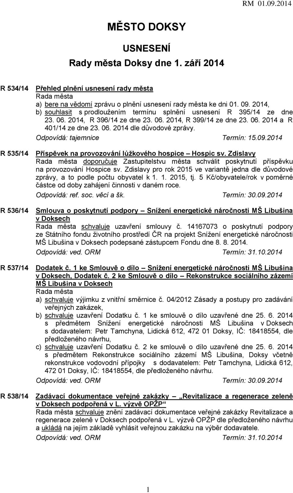 Odpovídá: tajemnice Termín: 15.09.2014 Příspěvek na provozování lůžkového hospice Hospic sv. Zdislavy doporučuje Zastupitelstvu města schválit poskytnutí příspěvku na provozování Hospice sv.