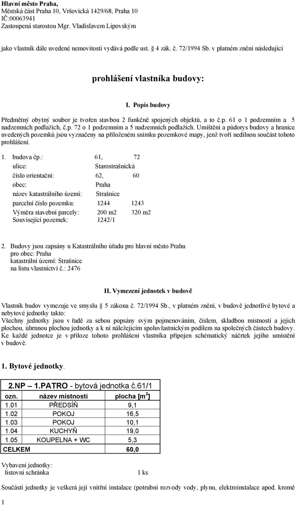 p. 72 o 1 podzemním a 5 nadzemních podlažích. Umíštění a půdorys budovy a hranice uvedených pozemků jsou vyznačeny na příloženém snímku pozemkové mapy, jenž tvoří nedílnou součást tohoto prohlášení.