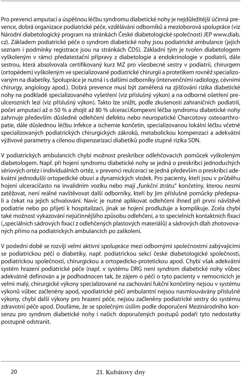 Základem podiatrické péče o syndrom diabetické nohy jsou podiatrické ambulance (jejich seznam i podmínky registrace jsou na stránkách ČDS).