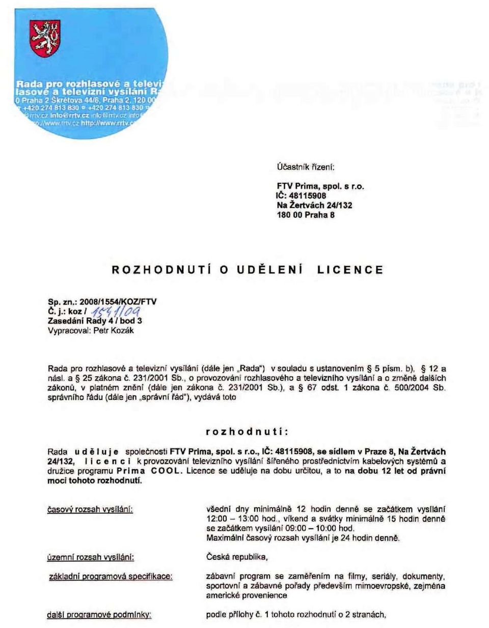 , o provozování rozhlasového a televizního vysílání a o zméné dalších zákonů, v platném zněni (dále jen zákona č. 231/2001 Sb), a 67 odst. 1 zákona č 500/2004 Sb správního řádu (dále jen.