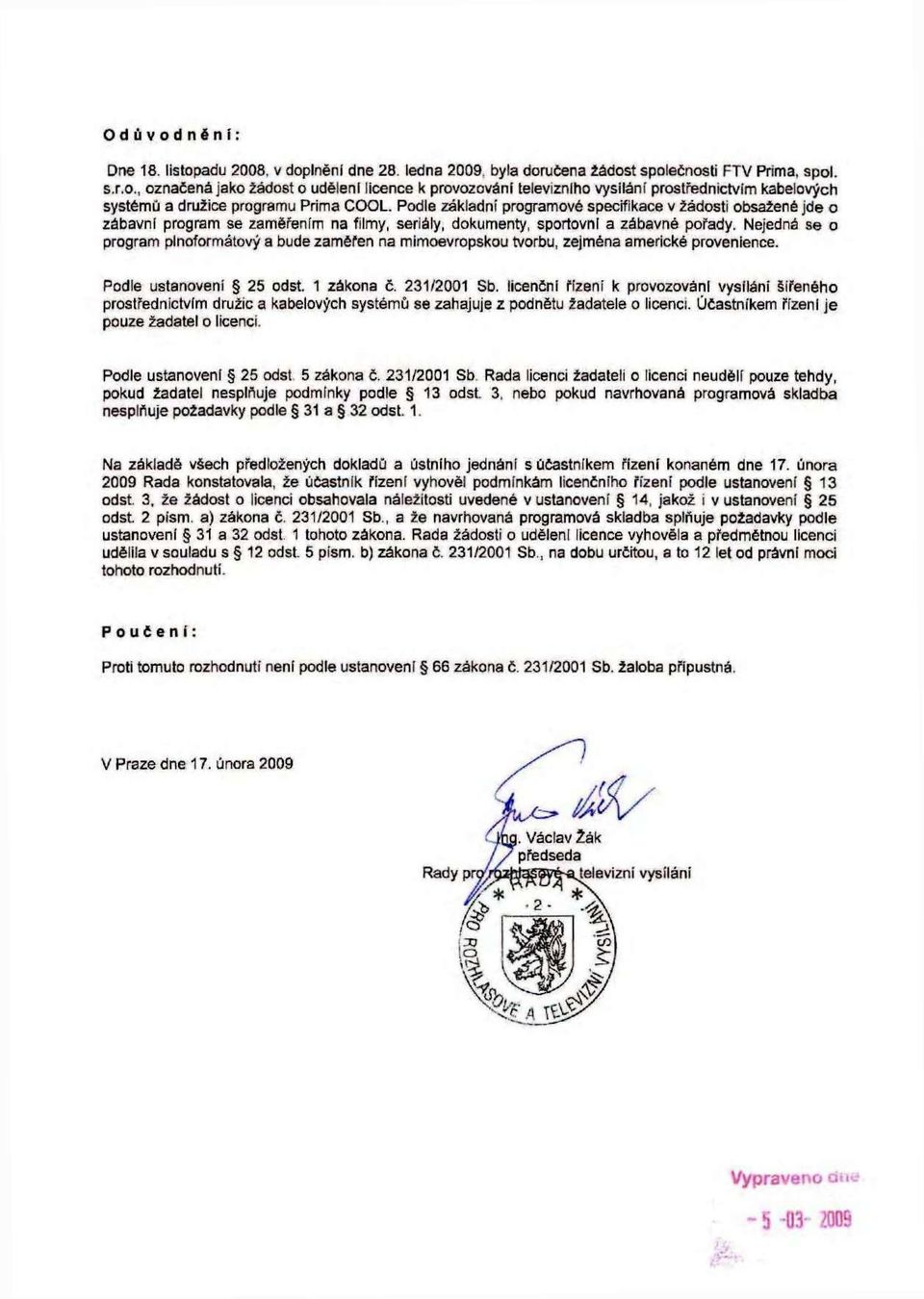 Nejedná se o program plnoformátový a bude zaměřen na mimoevropskou tvorbu, zejména americké provenience. Podle ustanovení 25 odst. 1 zákona č. 231/2001 Sb.
