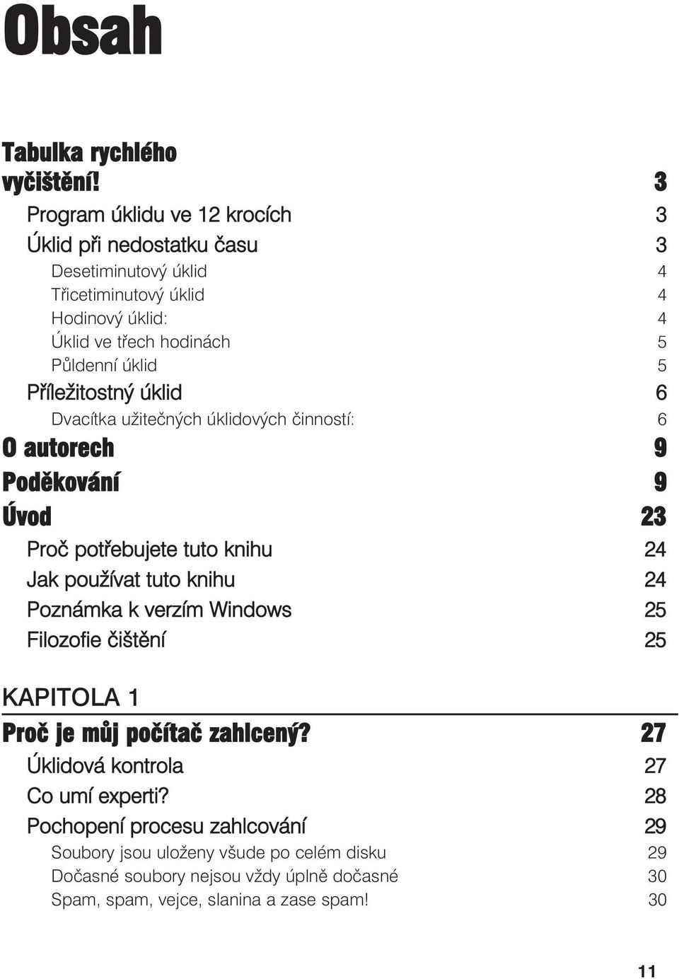 úklid 5 Příležitostný úklid 6 Dvacítka užitečných úklidových činností: 6 O autorech 9 Poděkování 9 Úvod 23 Proč potřebujete tuto knihu 24 Jak používat tuto knihu