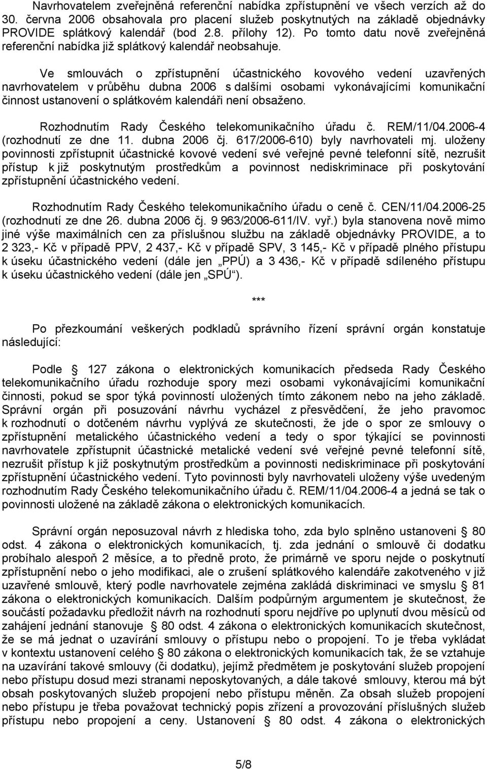 Ve smlouvách o zpřístupnění účastnického kovového vedení uzavřených navrhovatelem v průběhu dubna 2006 s dalšími osobami vykonávajícími komunikační činnost ustanovení o splátkovém kalendáři není