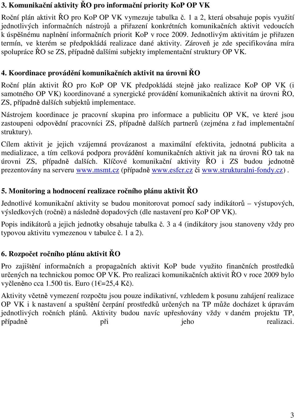 Jednotlivým aktivitám je přiřazen termín, ve kterém se předpokládá realizace dané aktivity.