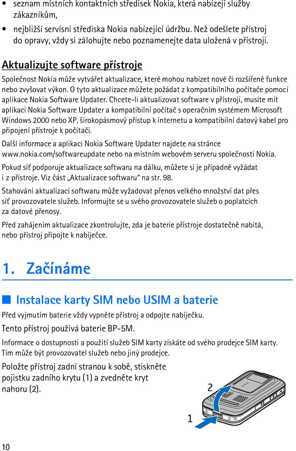 Aktualizujte software pøístroje Spoleènost Nokia mù¾e vytváøet aktualizace, které mohou nabízet nové èi roz¹íøené funkce nebo zvy¹ovat výkon.