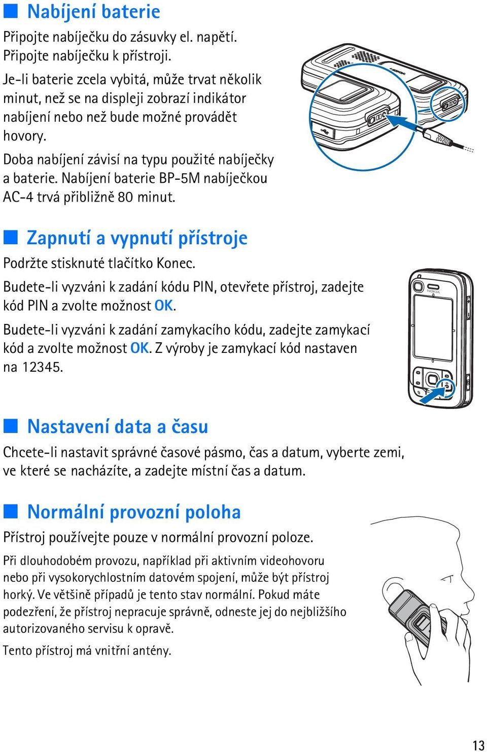 Nabíjení baterie BP-5M nabíjeèkou AC-4 trvá pøibli¾nì 80 minut. Zapnutí a vypnutí pøístroje Podr¾te stisknuté tlaèítko Konec.