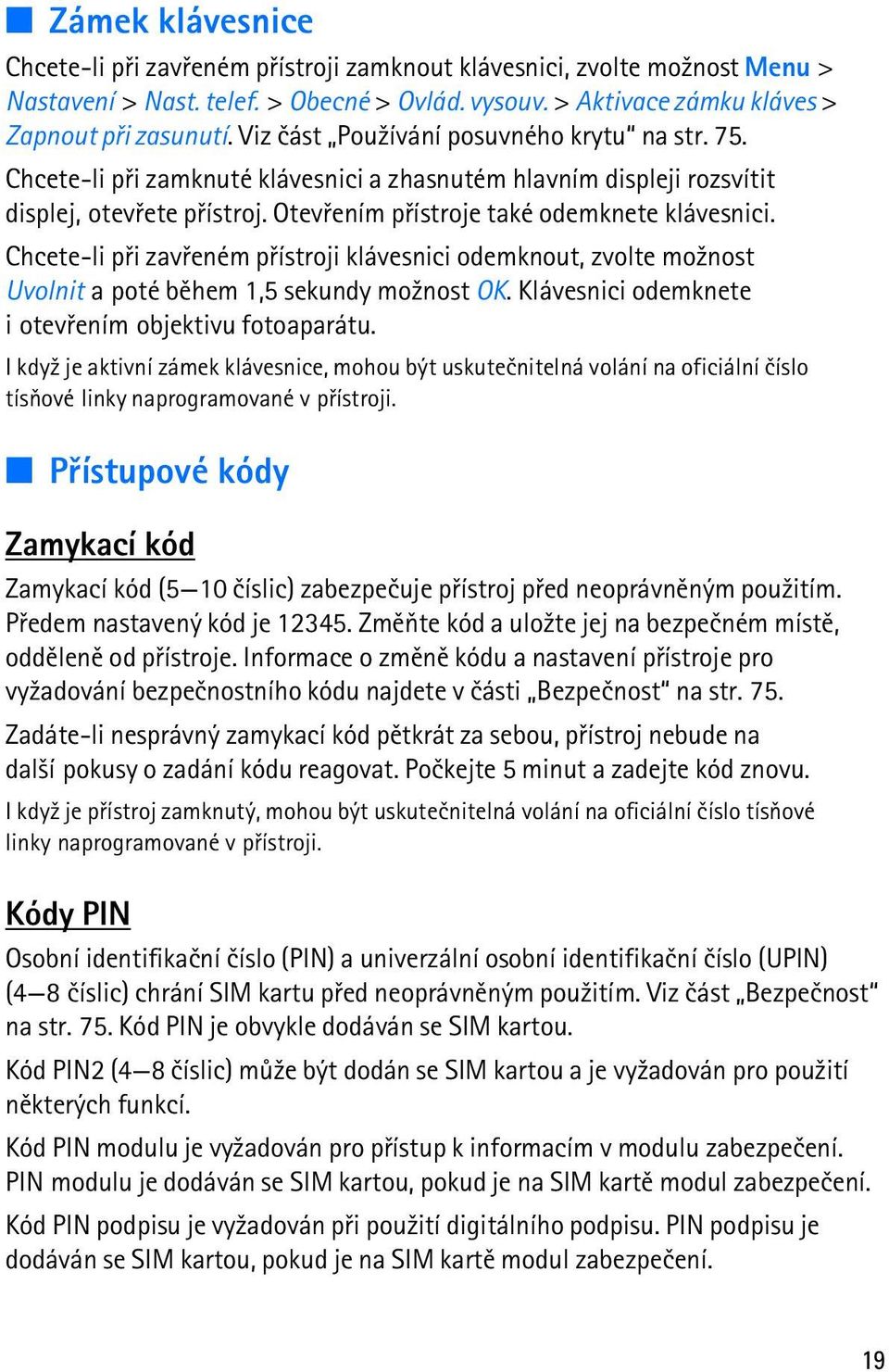 Chcete-li pøi zavøeném pøístroji klávesnici odemknout, zvolte mo¾nost Uvolnit a poté bìhem 1,5 sekundy mo¾nost OK. Klávesnici odemknete i otevøením objektivu fotoaparátu.