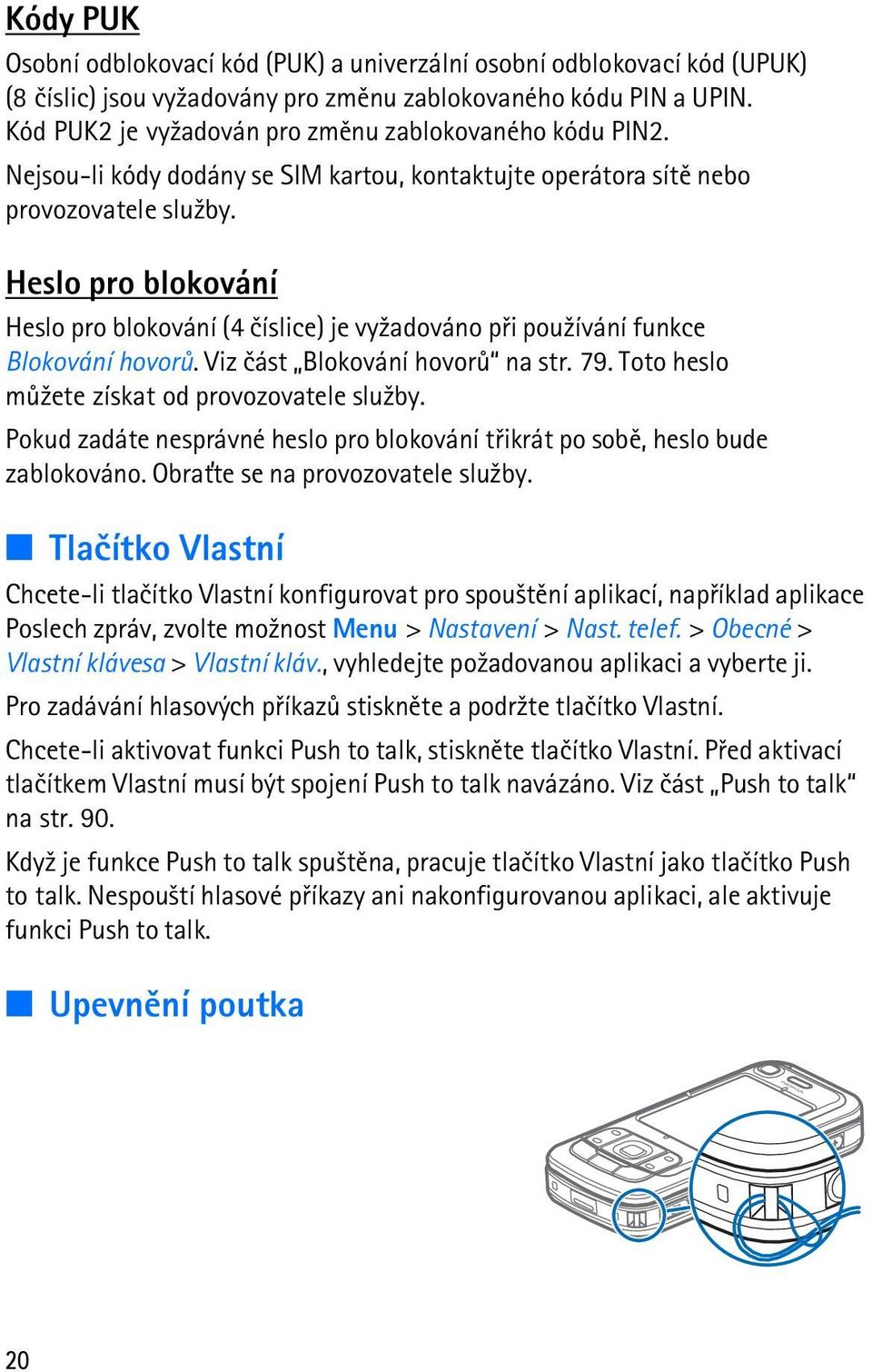 Heslo pro blokování Heslo pro blokování (4 èíslice) je vy¾adováno pøi pou¾ívání funkce Blokování hovorù. Viz èást Blokování hovorù na str. 79. Toto heslo mù¾ete získat od provozovatele slu¾by.