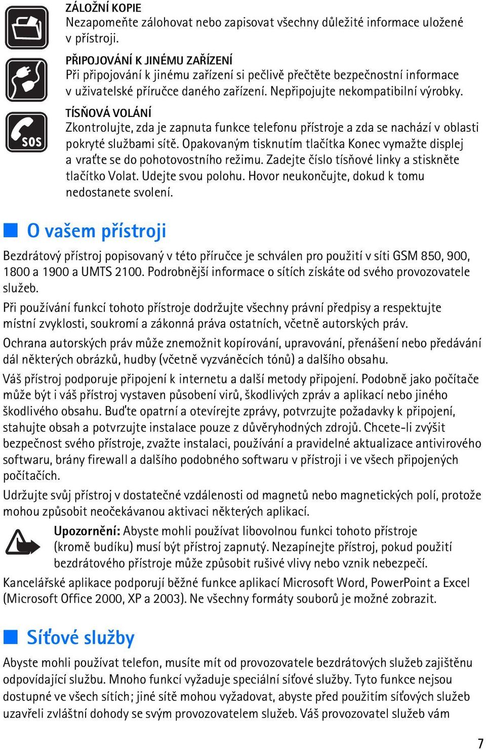 TÍSÒOVÁ VOLÁNÍ Zkontrolujte, zda je zapnuta funkce telefonu pøístroje a zda se nachází v oblasti pokryté slu¾bami sítì.