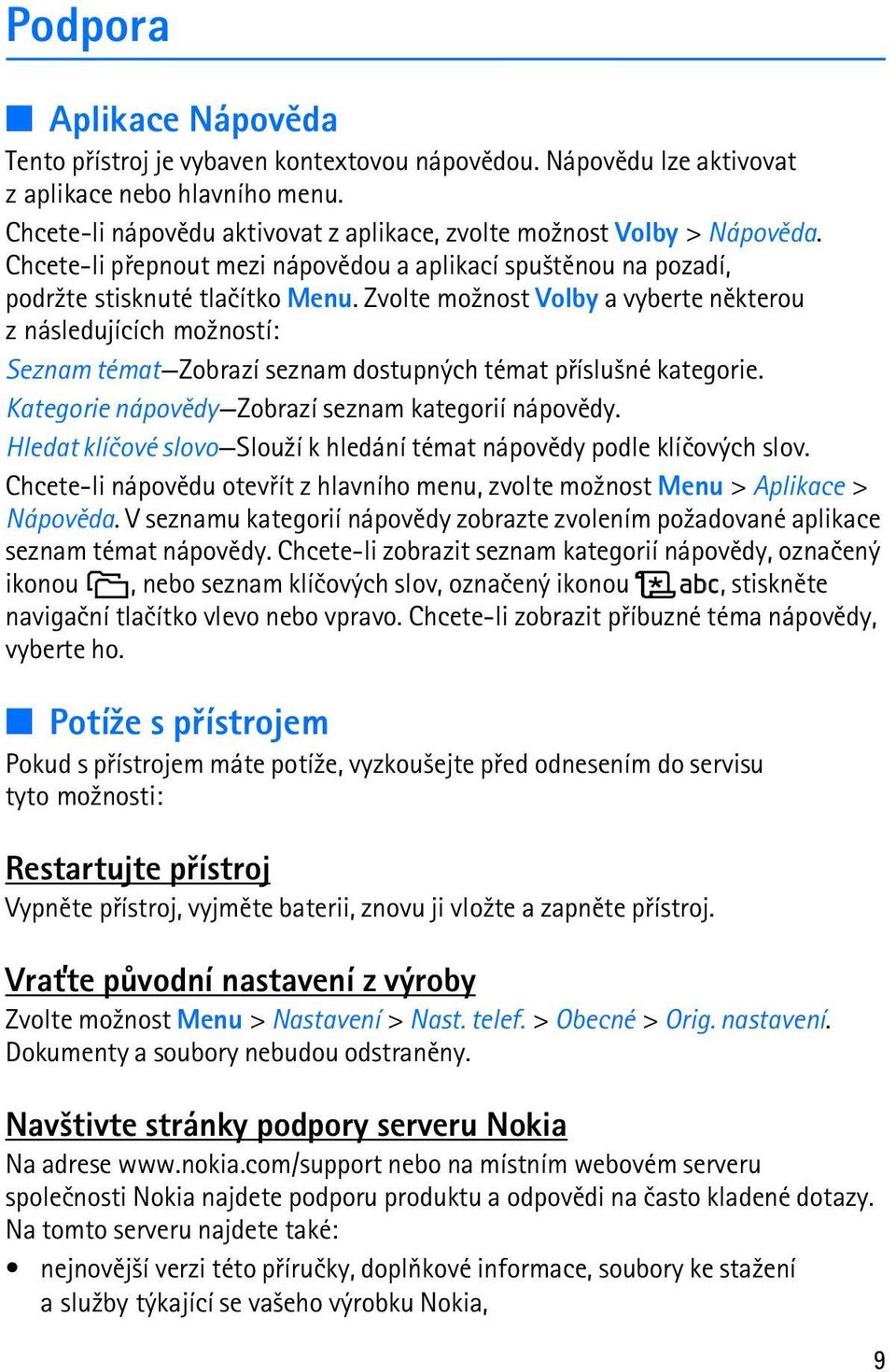 Zvolte mo¾nost Volby a vyberte nìkterou z následujících mo¾ností: Seznam témat Zobrazí seznam dostupných témat pøíslu¹né kategorie. Kategorie nápovìdy Zobrazí seznam kategorií nápovìdy.