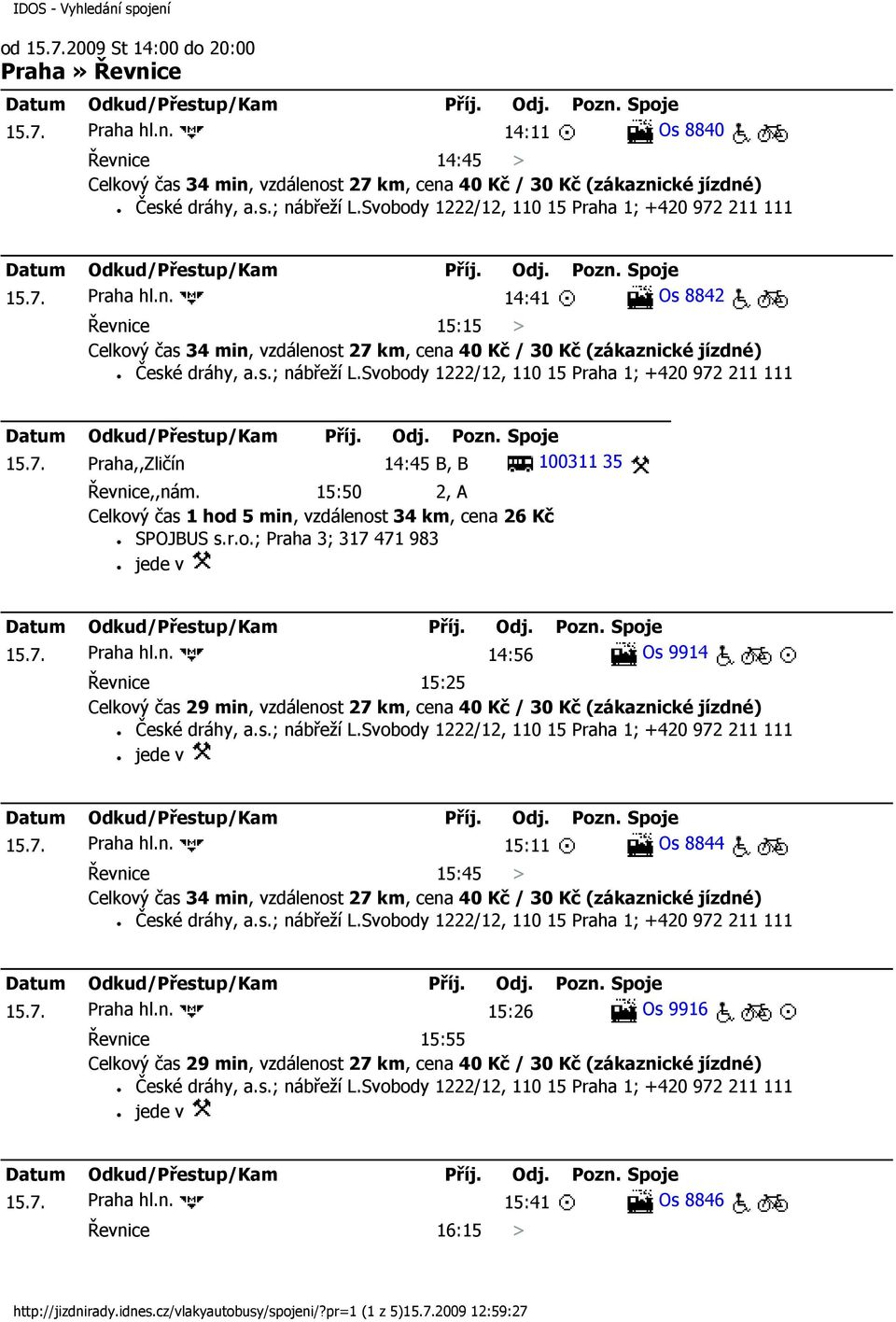 7. Praha hl.n. 15:11 Os 8844 Řevnice 15:45 > 15.7. Praha hl.n. 15:26 Os 9916 Řevnice 15:55 15.7. Praha hl.n. 15:41 Os 8846 Řevnice 16:15 > http://jizdnirady.