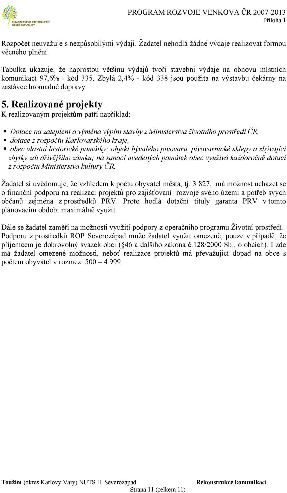 Realizované projekty K realizovaným projektům patří například: Dotace na zateplení a výměna výplní stavby z Ministerstva životního prostředí ČR, dotace z rozpočtu Karlovarského kraje, obec vlastní