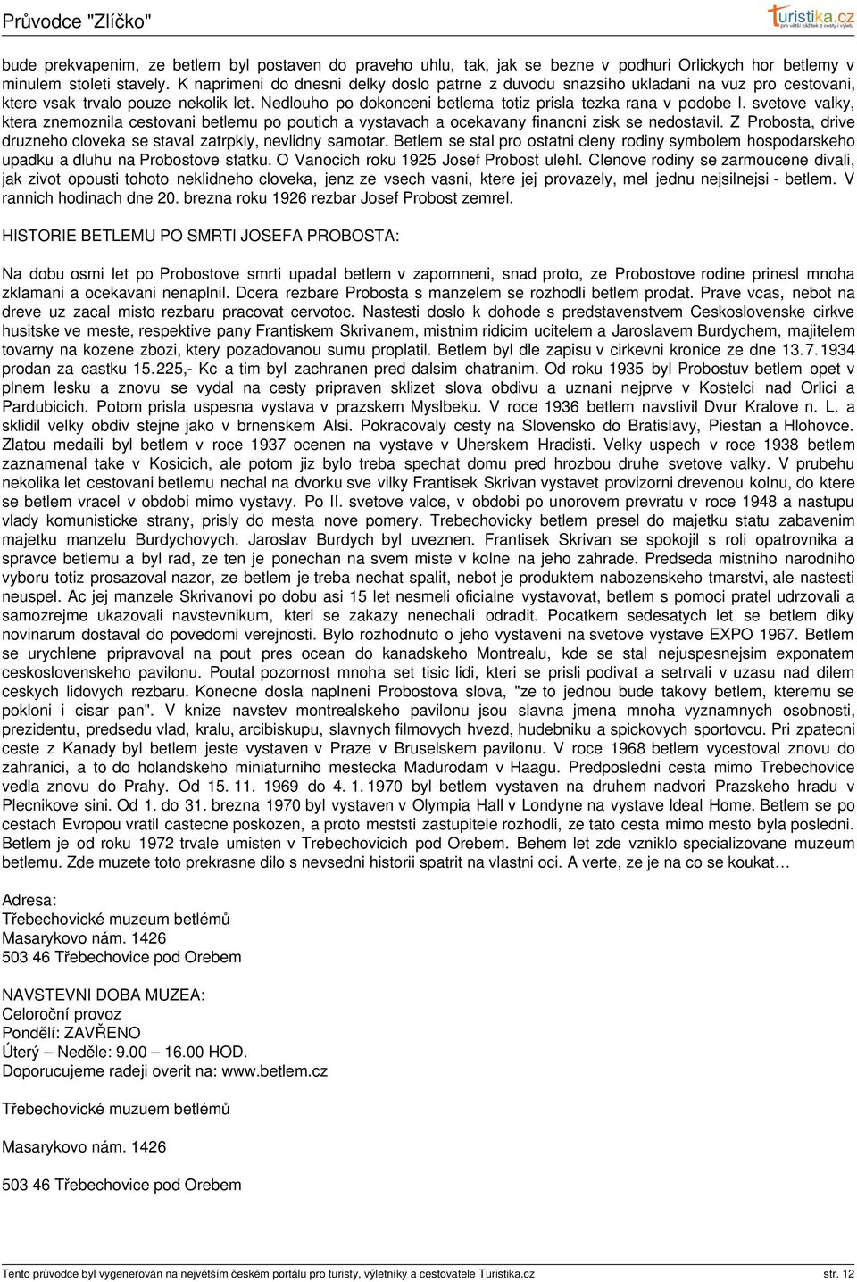 svetove valky, ktera znemoznila cestovani betlemu po poutich a vystavach a ocekavany financni zisk se nedostavil. Z Probosta, drive druzneho cloveka se staval zatrpkly, nevlidny samotar.