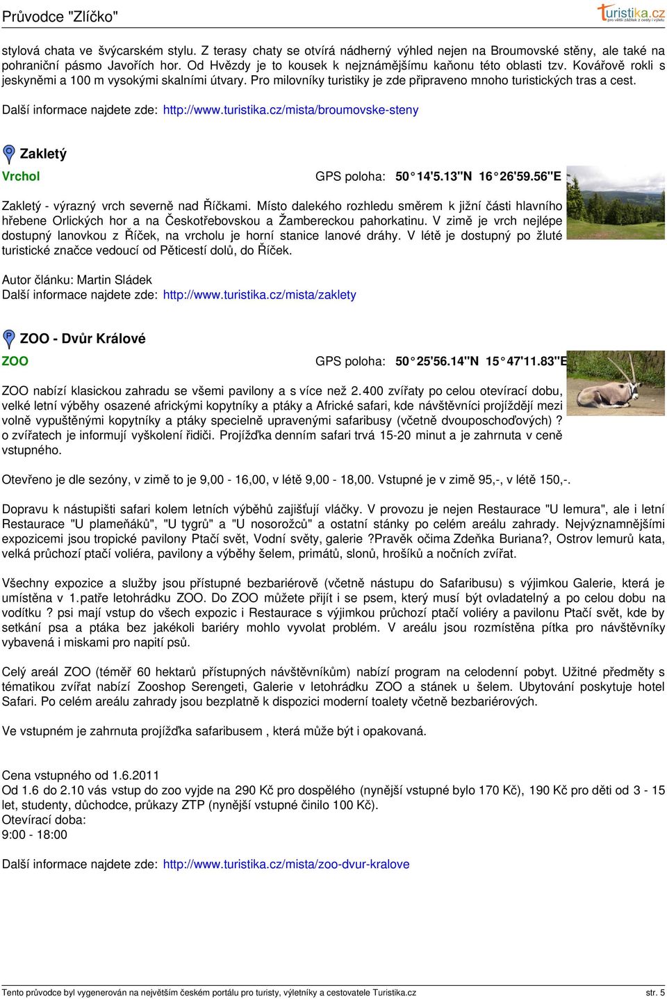 Další informace najdete zde: http://www.turistika.cz/mista/broumovske-steny Zakletý Vrchol 50 14'5.13"N 16 26'59.56"E Zakletý - výrazný vrch severně nad Říčkami.