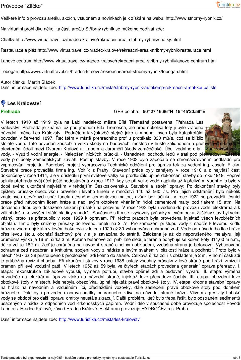 html Restaurace a pláž:http://www.virtualtravel.cz/hradec-kralove/rekreacni-areal-stribrny-rybnik/restaurace.html Lanové centrum:http://www.virtualtravel.cz/hradec-kralove/rekreacni-areal-stribrny-rybnik/lanove-centrum.