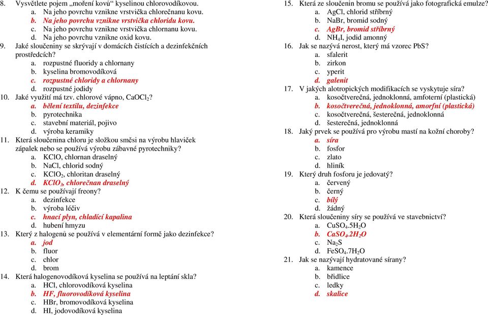 rozpustné chloridy a chlornany d. rozpustné jodidy 10. Jaké využití má tzv. chlorové vápno, CaOCl 2? a. bělení textilu, dezinfekce b. pyrotechnika c. stavební materiál, pojivo d. výroba keramiky 11.