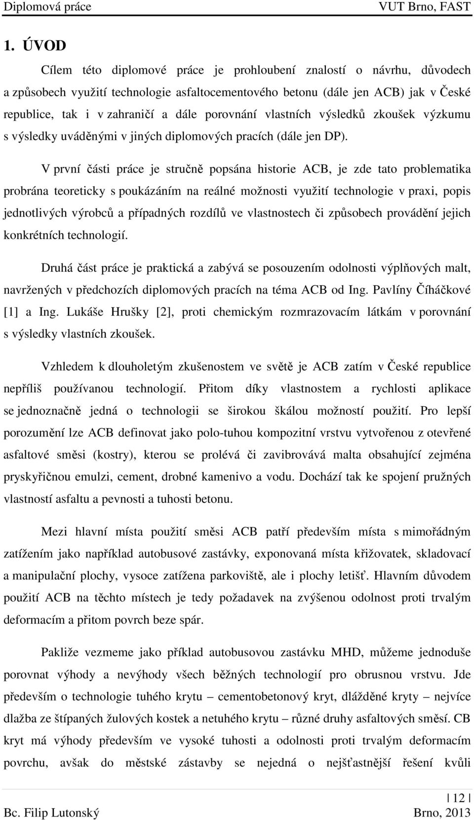 V první části práce je stručně popsána historie ACB, je zde tato problematika probrána teoreticky s poukázáním na reálné možnosti využití technologie v praxi, popis jednotlivých výrobců a případných
