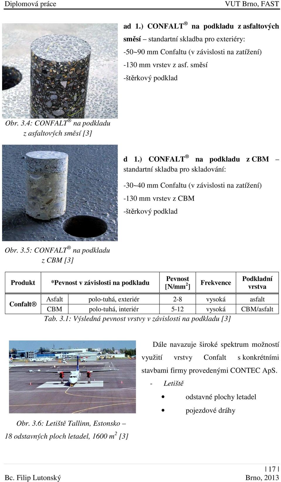 ) CONFALT na podkladu z CBM standartní skladba pro skladování: -30~40 mm Confaltu (v závislosti na zatížení) -130 mm vrstev z CBM -štěrkový podklad Obr. 3.