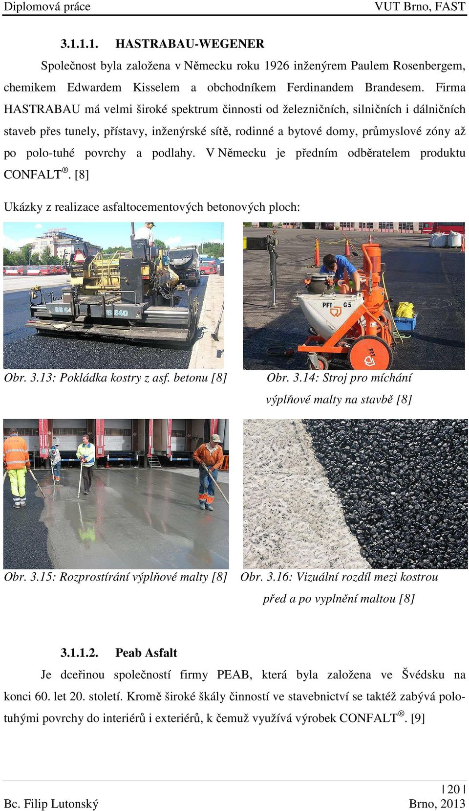 povrchy a podlahy. V Německu je předním odběratelem produktu CONFALT. [8] Ukázky z realizace asfaltocementových betonových ploch: Obr. 3.13: Pokládka kostry z asf. betonu [8] Obr. 3.14: Stroj pro míchání výplňové malty na stavbě [8] Obr.