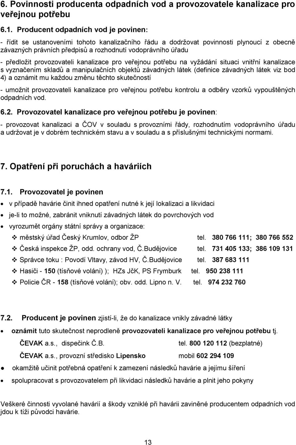 provozovateli kanalizace pro veřejnou potřebu na vyžádání situaci vnitřní kanalizace s vyznačením skladů a manipulačních objektů závadných látek (definice závadných látek viz bod 4) a oznámit mu