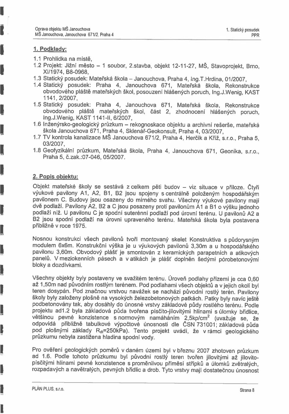 2 Projekt: Jižní město 1 soubor, 2.stavba, objekt 12-11-27, MS, Stavoprojekt, Brno, 1.3 Statický posudek: Mateřská škola Janouchova, Praha 4, lng.t.hrdina, 01/2007, 1.1 Prohlídka na mistě, - 1.