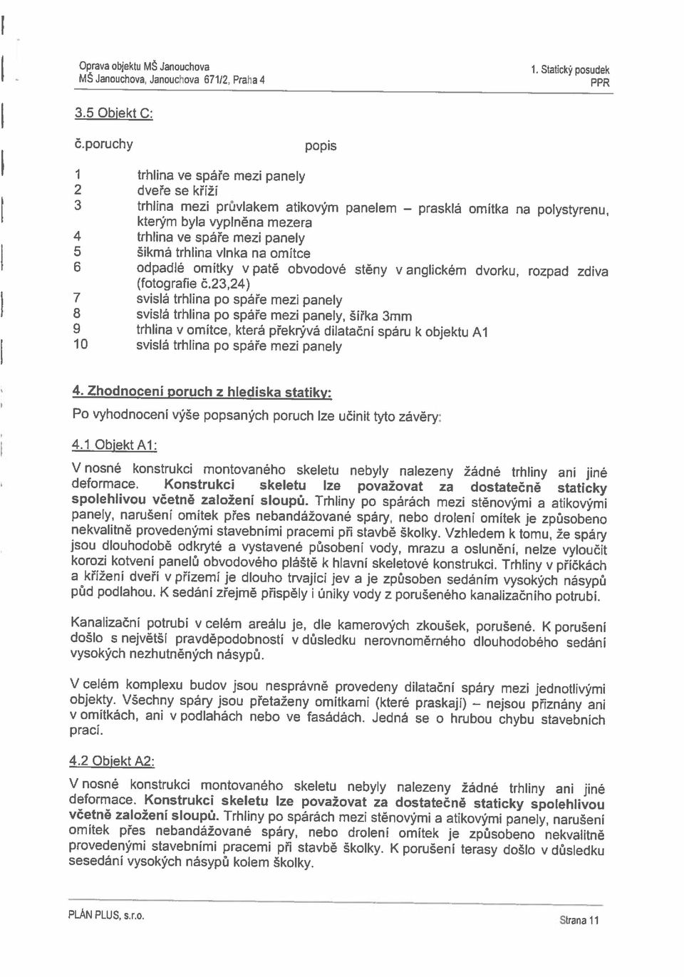 2 ObiektA2: omítek přes nebandážované spáry, nebo droleni omítek je způsobeno nekvalitně provedenými stavebními pracemi při stavbě školky. K porušeni terasy došlo v důsledku včetně založení sloupů.