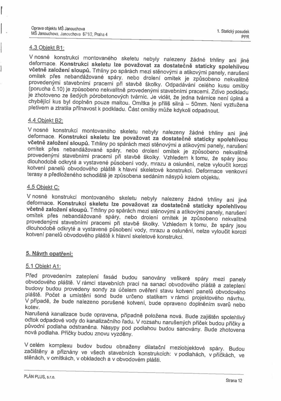 Zdivo podkladu provedenými stavebními pracemi při stavbě školky. Odpadáváni celého kusu omitky omitek přes nebandážované spáry, nebo droleni omítek je způsobeno nekvalitně včetně založení sloupů.