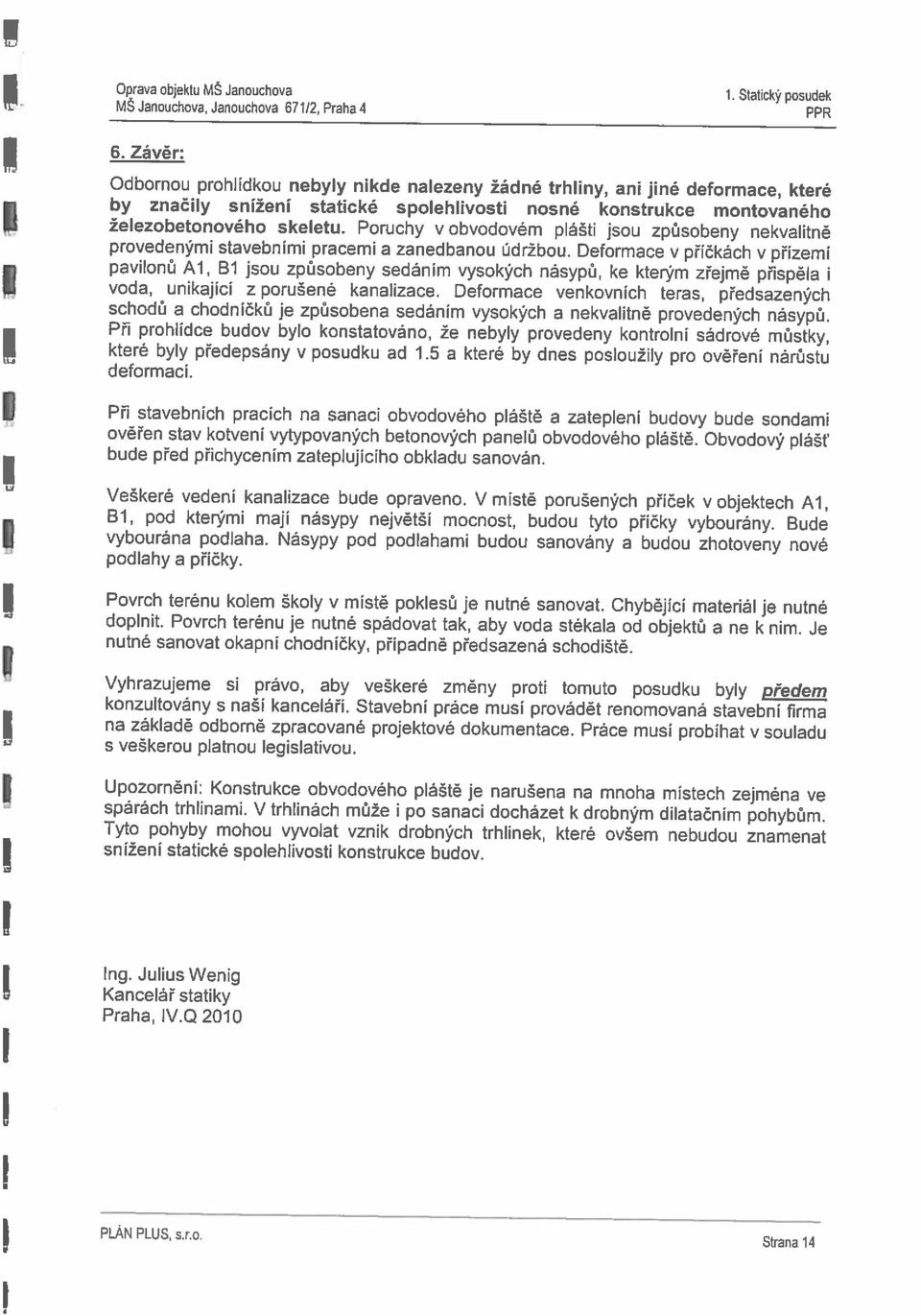 Deformace v příčkách v přízemí voda, unikající z porušené kanalizace.
